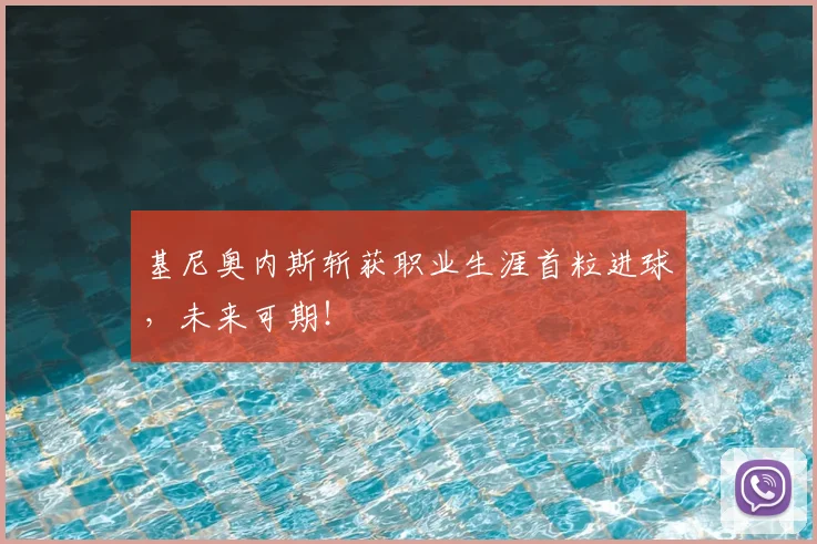 基尼奥内斯斩获职业生涯首粒进球，未来可期！