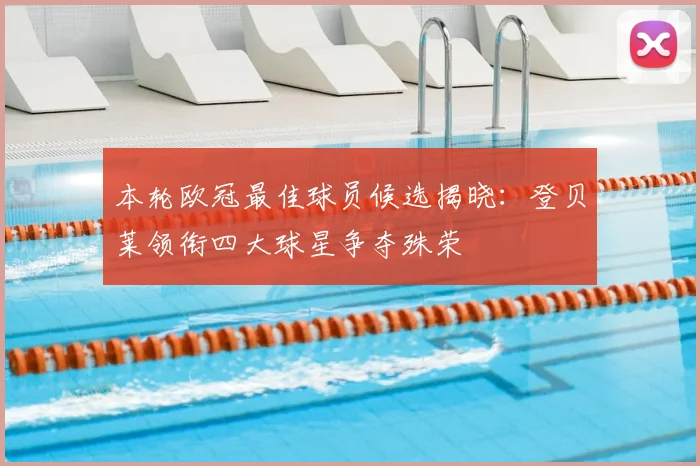 本轮欧冠最佳球员候选揭晓：登贝莱领衔四大球星争夺殊荣