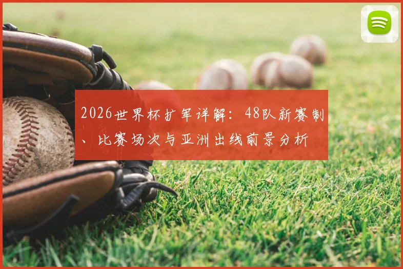 2026世界杯扩军详解：48队新赛制、比赛场次与亚洲出线前景分析